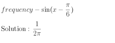 The frequency-sin(x-(pi)/6) is 1/(2pi)